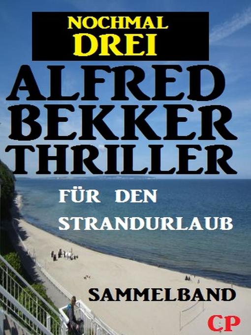 Title details for Nochmal drei Alfred Bekker Thriller für den Strandurlaub by Alfred Bekker - Available